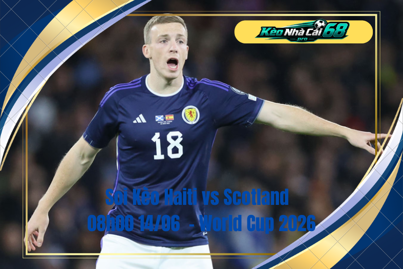 Đội hình dự kiến trước trận Haiti vs Scotland Đội hình dự kiến trước trận Haiti vs Scotland